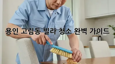 용인 고림동 빌라 청소 완벽 가이드