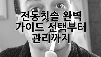 전동칫솔 완벽 가이드: 선택부터 관리까지!